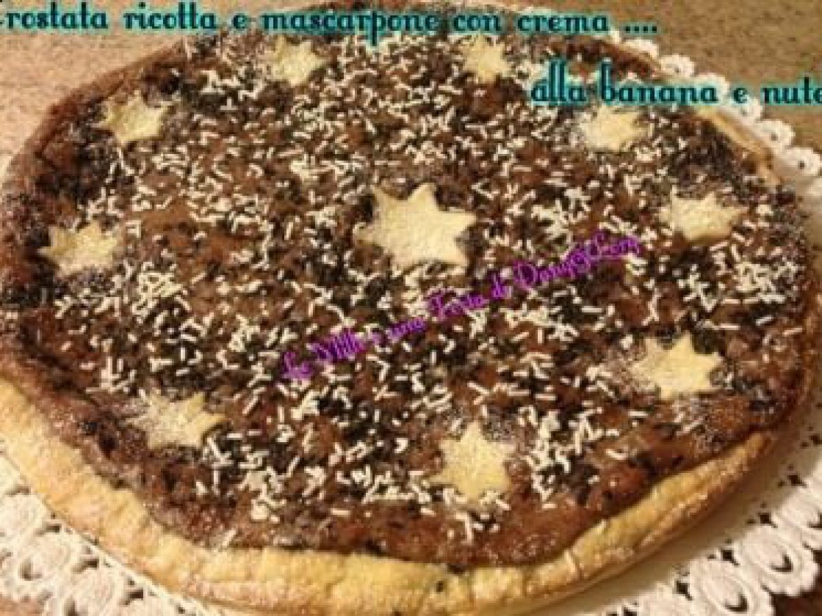 Crostata Ricotta E Mascarpone Con Crema Alla Banana E Nutella